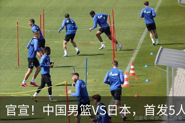 官宣！中国男篮VS日本，首发5人出炉！2大前锋李弘权、赵嘉义复出